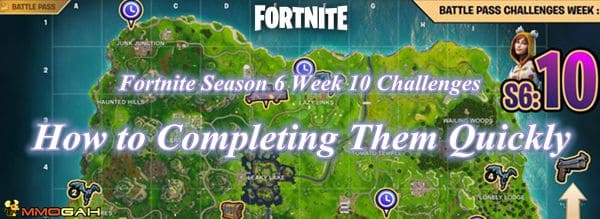 fortnite season 6 week 10 challenges and tips for completing them quickly - fortnite week 10 cheat sheet