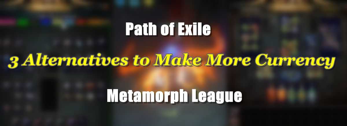 3-alternative-ways-to-make-more-poe-currency-in-metamorph-league