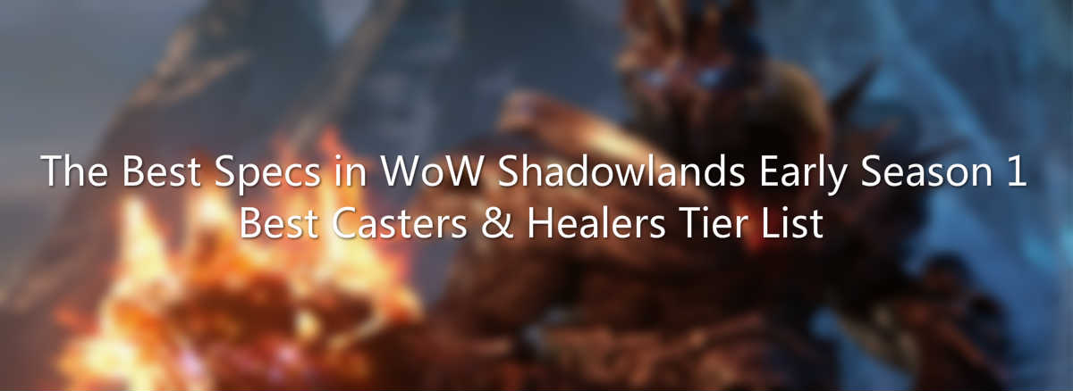 the-best-specs-in-wow-shadowlands-early-season-1-best-casters-healers-tier-list