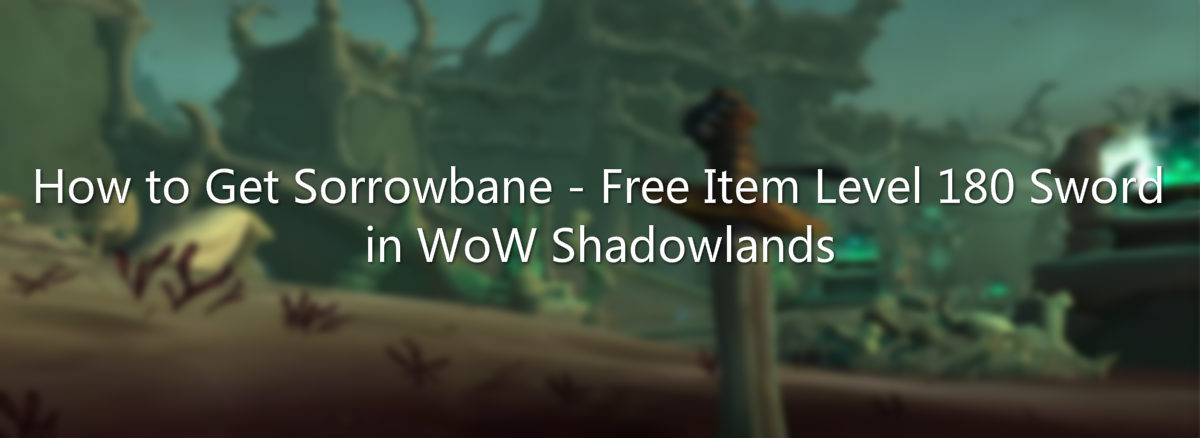 how-to-get-sorrowbane-free-item-level-180-sword-in-wow-shadowlands