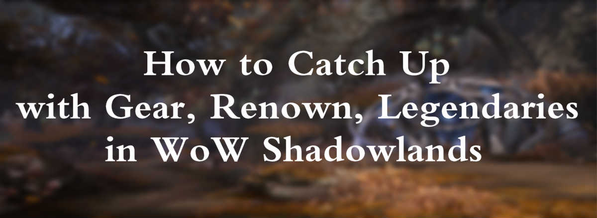 how-to-catch-up-with-gear-renown-legendaries-in-wow-shadowlands