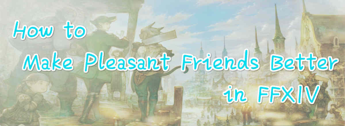 how-to-make-pleasant-friends-better-in-ffxiv