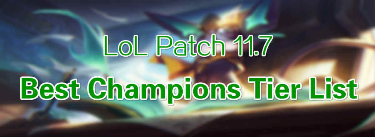 League of Legends Patch 11.7: Best Champions Tier List