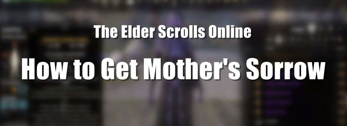 how-to-get-mother-s-sorrow-in-eso