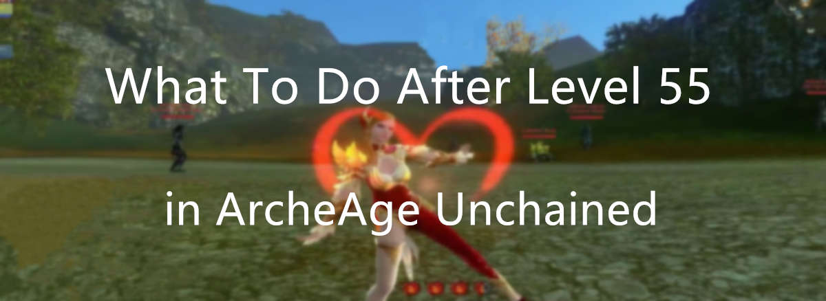 what-to-do-after-level-55-in-archeage-unchained
