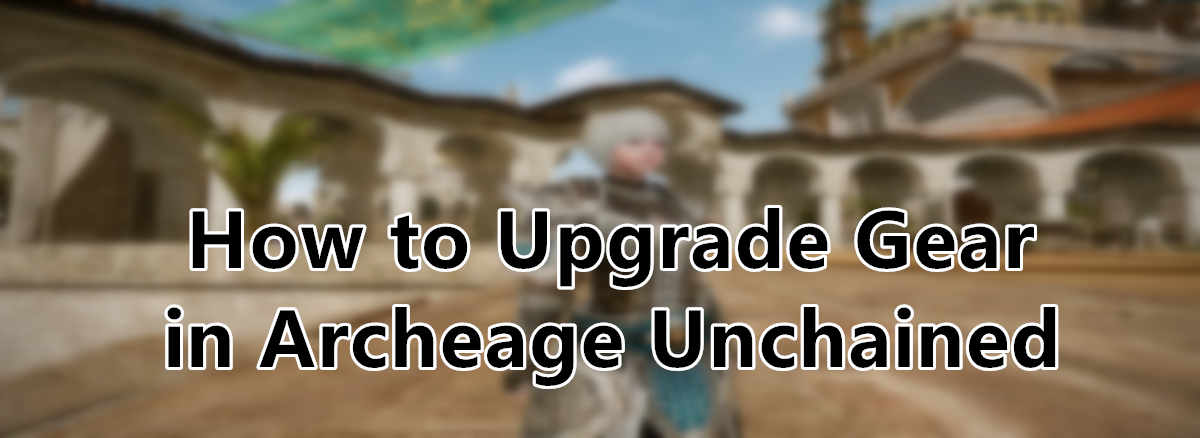 how-to-upgrade-gear-in-archeage-unchained