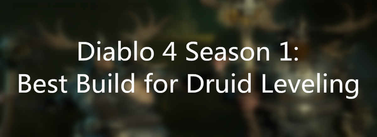 Diablo 4 Season 1 Best Build For Druid Leveling