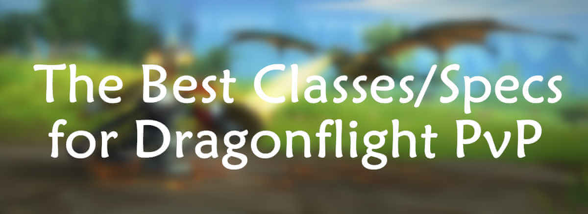 The-Best-Classes-for-Dragonflight-PvP