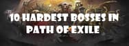 10 Hardest Bosses in Path of Exile
