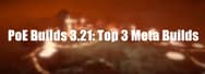 PoE Builds 3.21: Top 3 Meta Builds