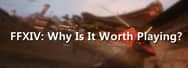 FFXIV: Why Is It Worth Playing?