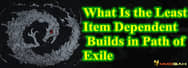 What Is the Least Item Dependent Build in Path of Exile