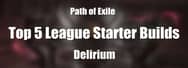 PoE Delirium: Top 5 Best League Starter Builds