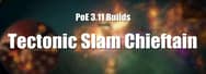 PoE 3.11 Builds: Tectonic Slam Chieftain