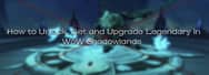 How to Unlock, Get and Upgrade Legendary in WoW Shadowlands
