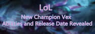 League of Legends New Champion Vex - Abilities and Release Date Revealed