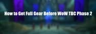 How to Get Full Gear Before WoW TBC Phase 2