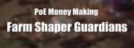 PoE Money Making Guide: Shaper Guardian Farming
