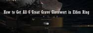How to Get All 6 Great Grave Glovewort in Elden Ring