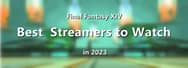 Best Final Fantasy XIV Streamers to Watch in 2023