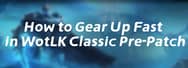Best Ways to Gear Up Fast in WotLK Classic Pre-Patch