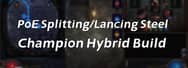 PoE 3.18 Splitting/Lancing Steel Champion Hybrid Build