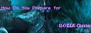 How Do You Prepare for WOTLK Classic