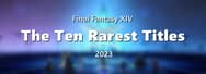 The Ten Rarest Titles in Final Fantasy XIV 2023