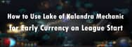 How to Use Lake of Kalandra Mechanic for Early Currency on League Start