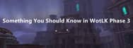Something You Should Know in WotLK Phase 3