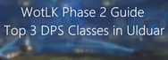 WotLK Phase 2 Guide: Top 3 DPS Classes in Ulduar