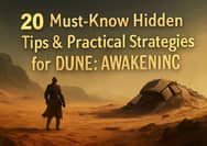 20 Must-Know Hidden Tips & Practical Strategies for Dune: Awakening