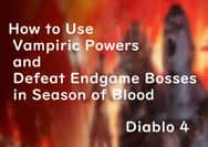 Diablo 4: How to Use Vampiric Powers and Defeat Endgame Bosses in Season of Blood