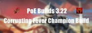 PoE Builds 3.22: Corrupting Fever Champion Build