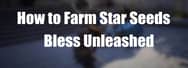 How to Farm Star Seeds Bless Unleashed