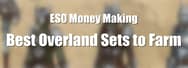 ESO Money Making: Best Overland Sets to Farm