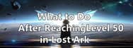 What to Do After Reaching Level 50 in Lost Ark
