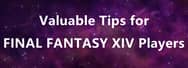 Valuable Tips for FINAL FANTASY XIV Players