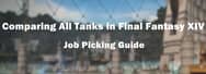 Comparing All Tanks in Final Fantasy XIV - Job Picking Guide