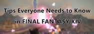 Tips Everyone Needs to Know in FINAL FANTASY XIV