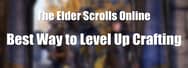 Best Way to Level Up Crafting in ESO