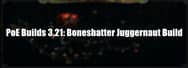 PoE Builds 3.21: Boneshatter Juggernaut Build