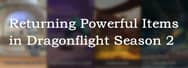 Some Returning Powerful Items in WoW Dragonflight Season 2