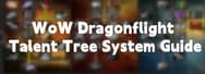 A Full Guide to WoW Dragonflight's Talent Tree System