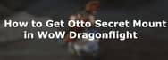 WoW Dragonflight Mount Guide: How to Get Otto Secret Mount 