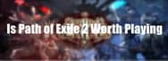 Is Path of Exile 2 Worth Playing?