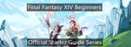 Final Fantasy XIV Beginners - Official Starter Guide Series