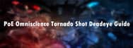 PoE Omniscience Tornado Shot Deadeye Guide