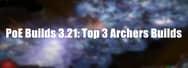 PoE Builds 3.21: Top 3 Archers Builds 