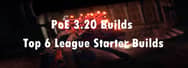 PoE 3.20 Builds: Top 6 League Starter Builds